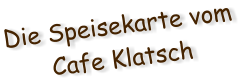 Die Speisekarte vom Cafe Klatsch